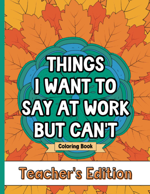 Things I Want To Say At Work But Can't Coloring Book Teacher's Edition