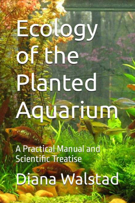 Ecology of the Planted Aquarium: A Practical Manual and Scientific