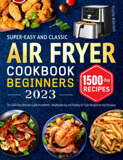 Super-Easy and Classic Air Fryer Cookbook for Beginners 2023