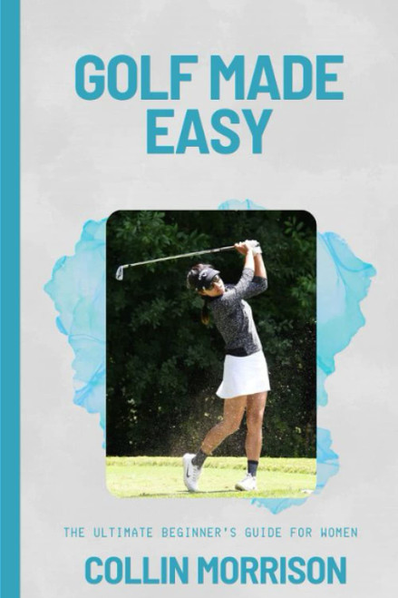 Golf Made Easy: The Ultimate Beginner's Guide for Women