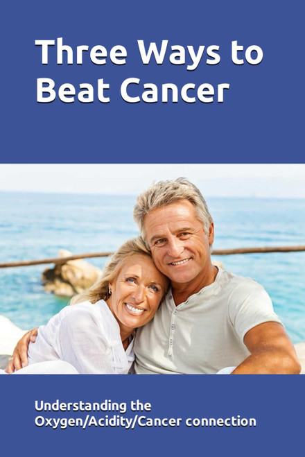 Three Ways to Beat Cancer: Understanding the Oxygen/Acidity/Cancer