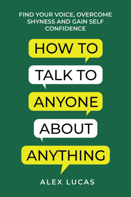 How to Talk to Anyone About Anything: Find Your Voice Overcome