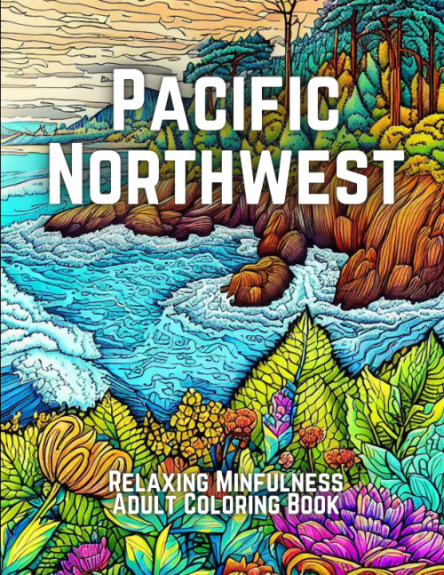 Pacific Northwest: Relaxing Mindfulness Adult Coloring Book