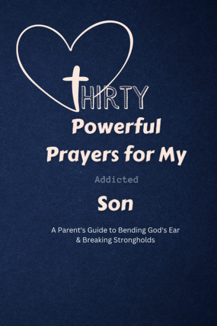 Thirty Powerful Prayers For My Addicted Son