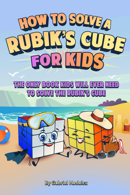 How to Solve a Rubik's Cube for Kids: The Only Book Kids Will Ever
