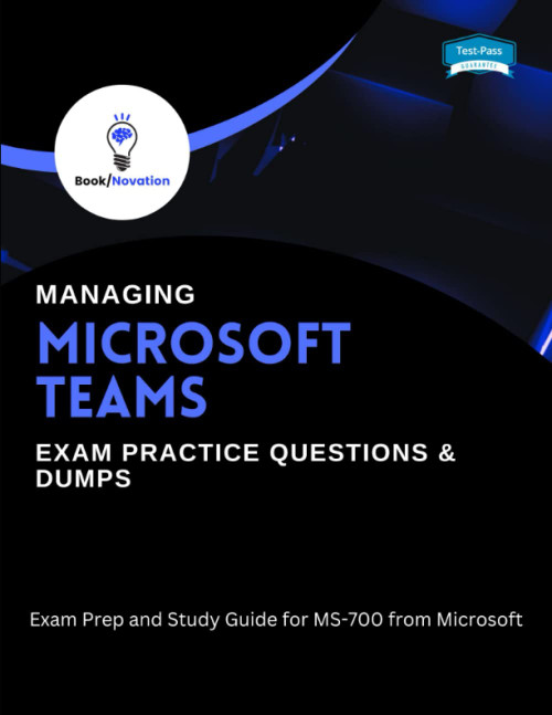 Managing Microsoft Teams Exam Practice Questions & Dumps: Exam Prep