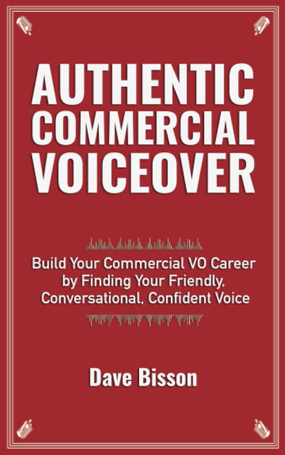 Authentic Commercial Voiceover: Build Your Commercial VO Career by