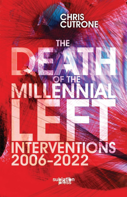 Death of the Millennial Left: Interventions 2006-2022