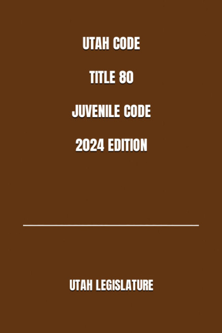 Utah Code Title 80 Juvenile Code 2024 Edition