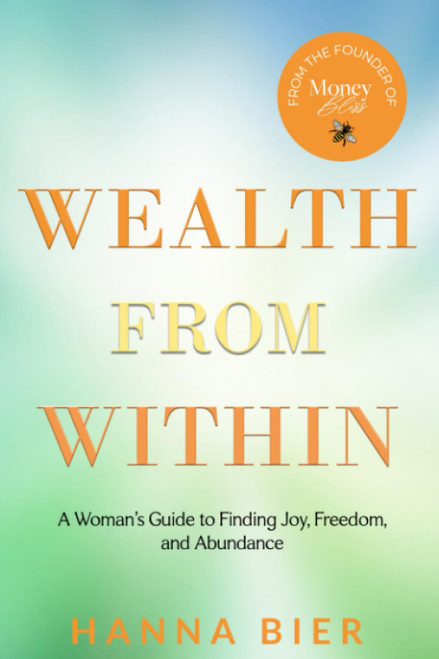 Wealth from Within: A Woman's Guide to Finding Joy Freedom and