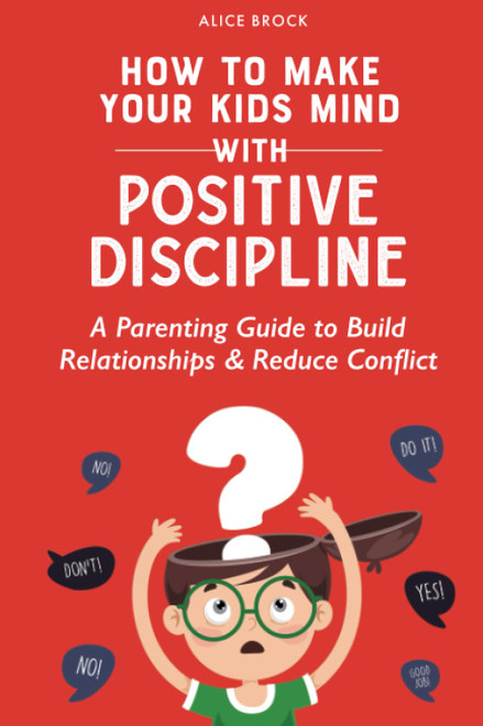 How to Make Your Kids Mind With Positive Discipline: A Parenting