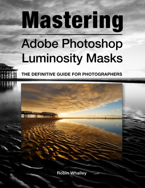 Mastering Adobe Photoshop Luminosity Masks: The Definitive Guide for