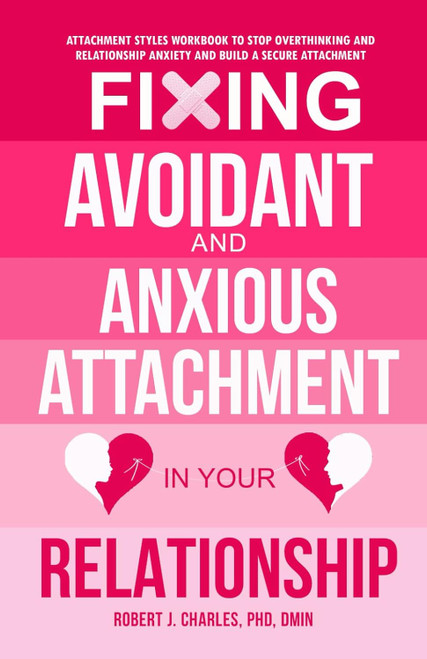 Fixing Avoidant And Anxious Attachment In Your Relationship
