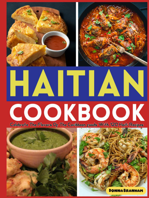 Haitian Cookbook: Celebrate The Flavors Of The Caribbean Foods With