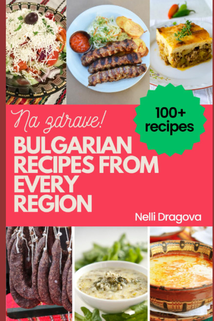 Bulgarian Recipes From Every Region - In Full Color: 115 Recipes Easy