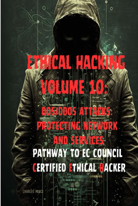 Ethical Hacking Volume 10: DoS/DDoS Attacks: Protecting Network and