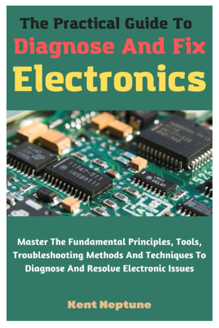 The Practical Guide To Diagnose And Fix Electronics