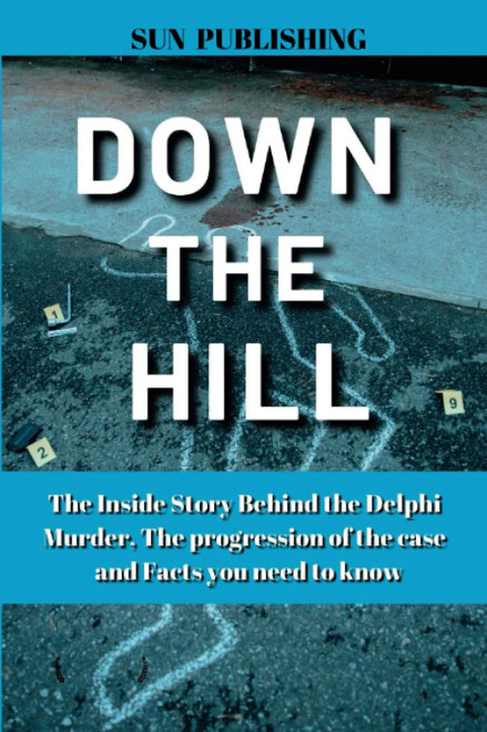 DOWN THE HILL: The Inside Story Behind the Delphi Murder The