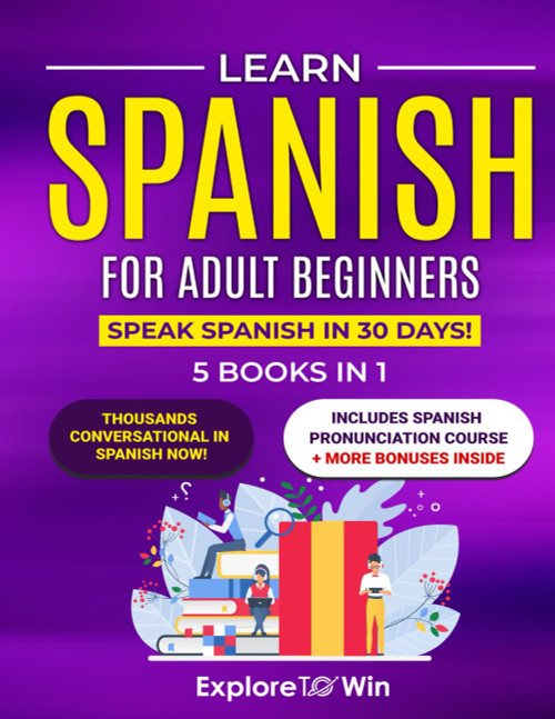 Learn Spanish for Adult Beginners: 5 Books in 1: Speak Spanish In 30