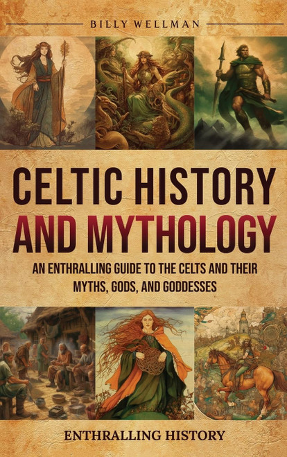 Celtic History and Mythology: An Enthralling Guide to the Celts and