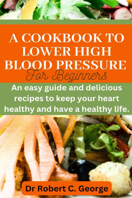 A Cookbook to Lower High Blood Pressure for Beginners.