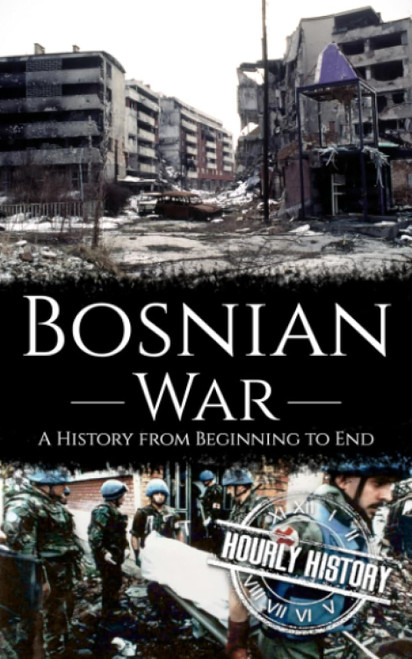 Bosnian War: A History from Beginning to End
