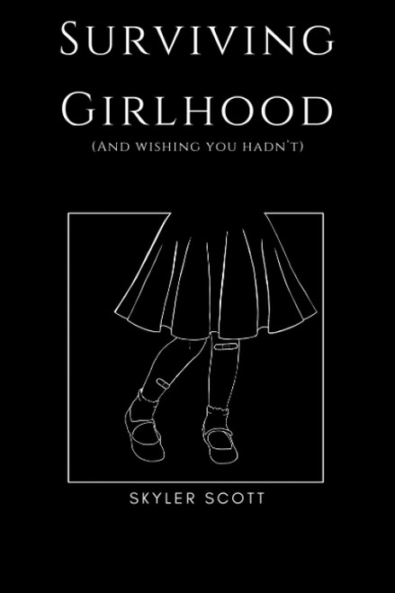 Surviving Girlhood: (And wishing you hadn't)