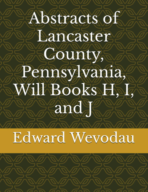 Abstracts of Lancaster County Pennsylvania Will Books H I and J