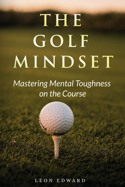 The Golf Mindset: Master Mental Toughness on the Course