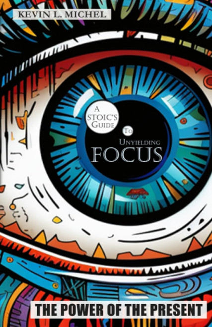 The Power of the Present: A Stoic's Guide to Unyielding Focus