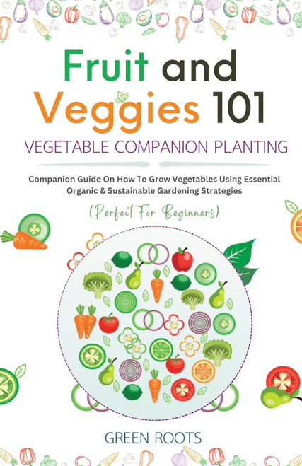 Fruit and Veggies 101 - Vegetable Companion Planting