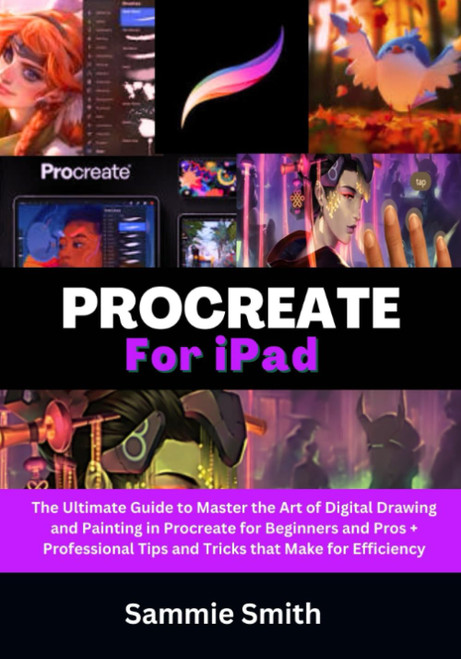 Procreate For iPad: The Ultimate Guide to Master the Art of Digital