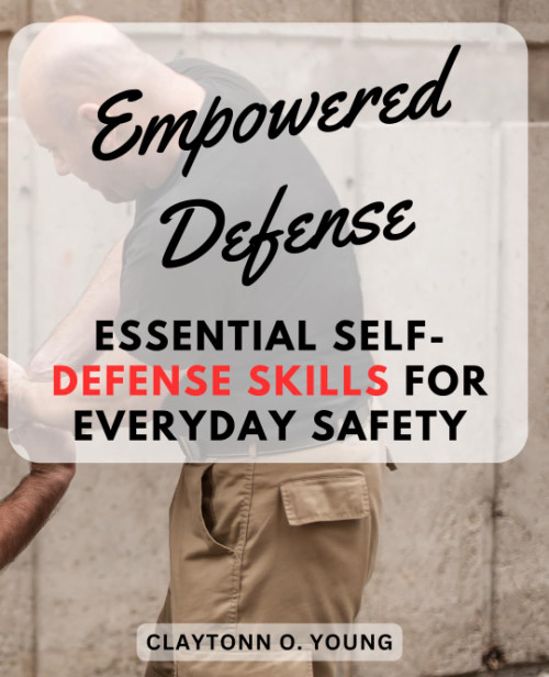 Empowered Defense: Essential Self-Defense Skills for Everyday Safety: