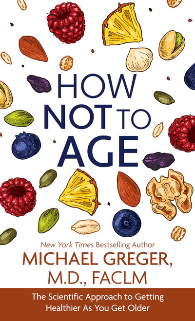 How Not to Age: The Scientific Approach to Getting Healthier As You