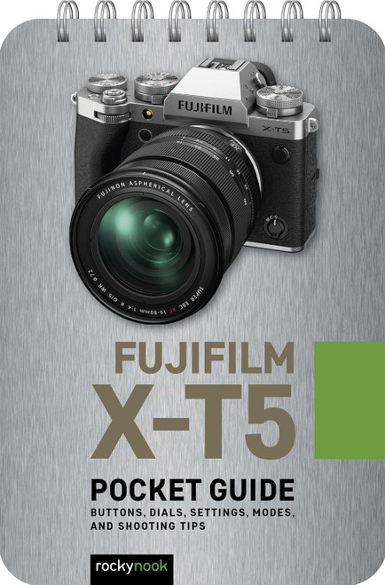 Fujifilm X-T5: Pocket Guide: Buttons Dials Settings Modes and