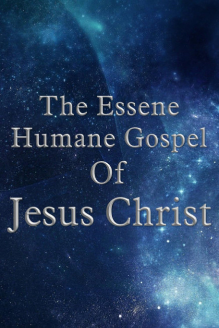 The Essene Humane Gospel Of Jesus Christ