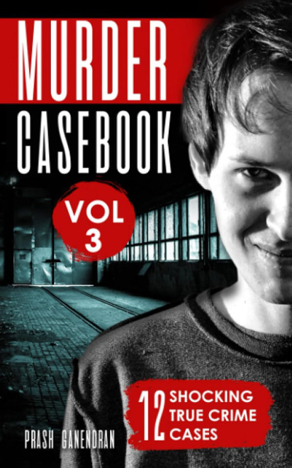 Murder Casebook Volume 3: 12 Shocking True Crime Cases