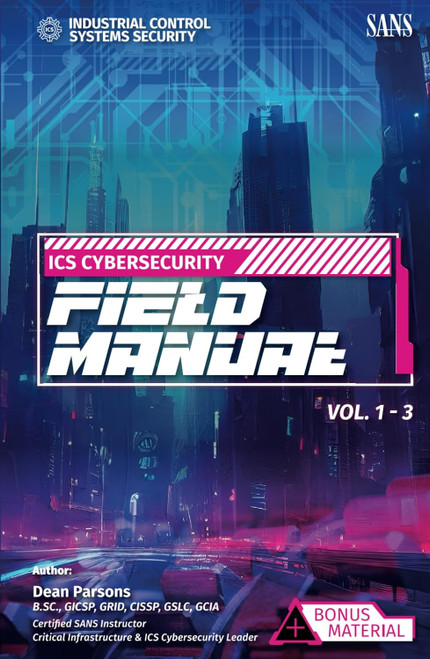 The Ics Cybersecurity Field Manual: Vol. 1-3 Plus Exclusive Bonus