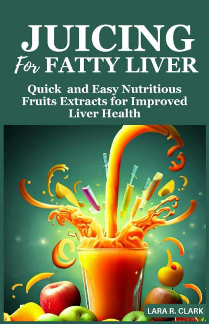 Juicing For Fatty Liver: Quick and Easy Nutritious Fruits Extracts