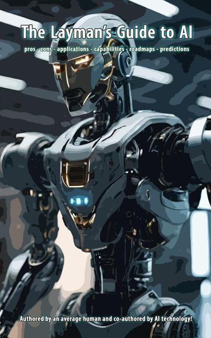 The Layman's Guide to AI: pros - cons - applications - capabilities -