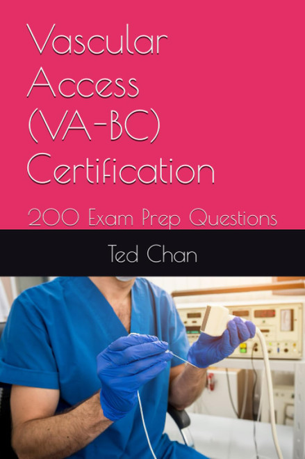 Vascular Access (VA-BC) Certification: 200 Exam Prep Questions