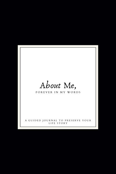 About Me Forever in My Words: A Guided Journal to Preserve Your Life