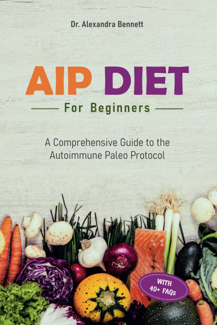 AIP Diet for Beginners: A Comprehensive Guide to the Autoimmune Paleo