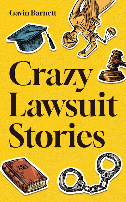 Crazy Lawsuit Stories: Discover 101 of The Most Bizarre Hilarious and