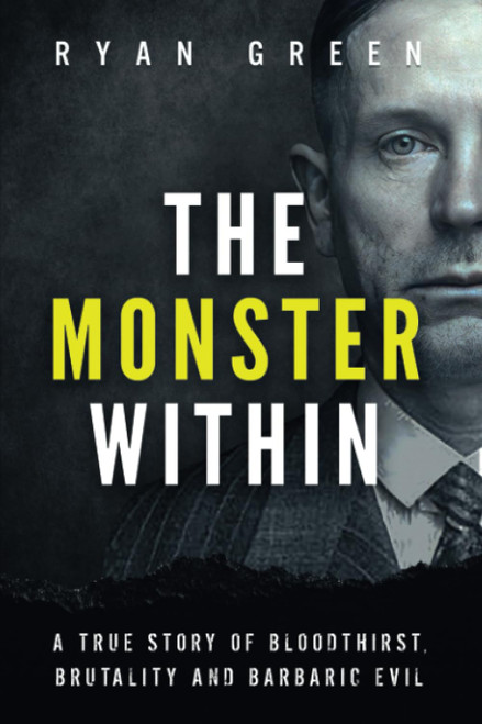 The Monster Within: A True Story of Bloodthirst Brutality and