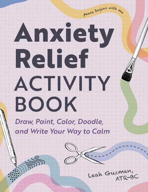 Anxiety Relief Activity Book: Draw Paint Color Doodle and Write Your