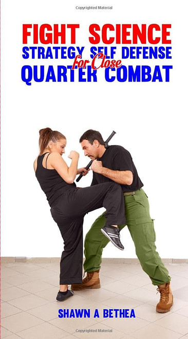 Fight Science: Strategy Self Defense For Close Quarter Combat