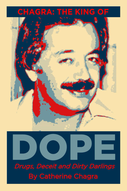 Chagra: The King of Dope: Drugs Deceit and Dirty Darlings