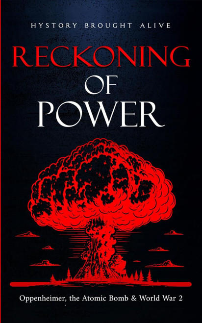 Reckoning of Power: Oppenheimer the Atomic Bomb & World War 2