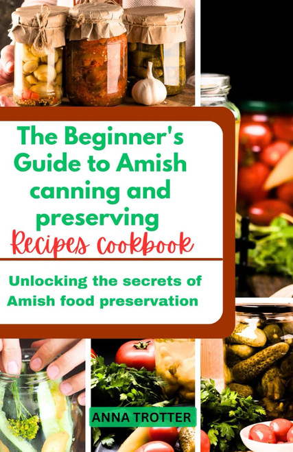The Beginner's Guide to Amish canning and preserving recipes cookbook